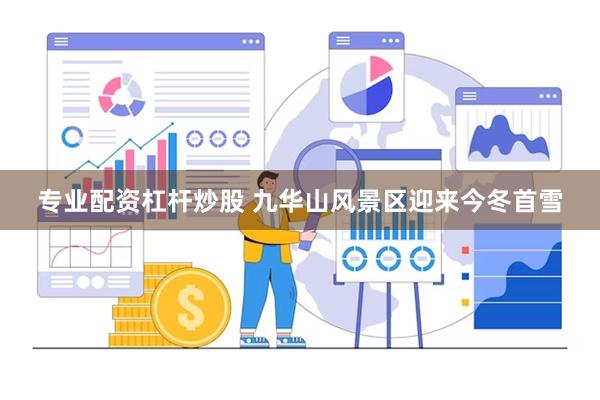 专业配资杠杆炒股 九华山风景区迎来今冬首雪