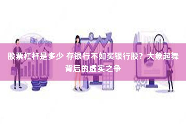 股票杠杆是多少 存银行不如买银行股？大象起舞背后的虚实之争